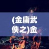 (金庸武侠之)金庸笔下的武尊传奇，武侠世界的巅峰之作