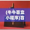 (牛牛盲盒小程序)盲盒牛牛抽奖真相揭秘，是真实存在还是虚幻诱饵？