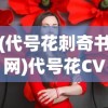 (代号花刺奇书网)代号花CV，探索虚拟世界的魅力之声