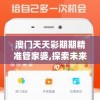 澳门天天彩期期精准管家婆,探索未来科技发展趋势_完整版.8.743