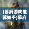 (幕府游戏推荐知乎)幕府游戏推荐，历史与策略交融的魅力