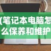 (笔记本电脑怎么保养和维护)笔记本电脑保养全攻略，让你的电脑持久如新