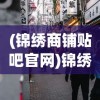 (锦绣商铺贴吧官网)锦绣商铺贴吧，繁华商圈的新视角与商业动态探讨