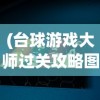 (台球游戏大师过关攻略图解)台球游戏大师过关攻略详解及常见问答解答