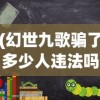 (幻世九歌骗了多少人违法吗)幻世九歌受害者人数揭秘，一场骗局引发的深思