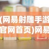 (网易射雕手游官网首页)网易旗下游戏射雕面临困境？倒闭危机还是转型机遇？