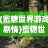 (蜜糖世界游戏剧情)蜜糖世界游戏，甜蜜探险的奇幻乐园