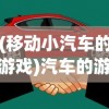 (移动小汽车的游戏)汽车的游戏，现实与虚拟的驾驶体验交融