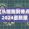 (从细胞到奇点2024最新版本)从细胞到奇点2024最新版，探索生命科学的未来发展之路
