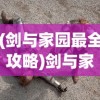 (剑与家园最全攻略)剑与家园攻略群——深度解析游戏策略与常见问题解答