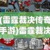 (雷霆裁决传奇手游)雷霆裁决传奇，游戏世界的英勇传奇之旅
