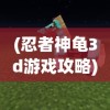 (忍者神龟3d游戏攻略)全面解析，3D忍者神龟攻略大全