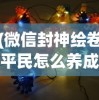 (微信封神绘卷平民怎么养成)微信封神绘卷最强阵容揭秘与策略分析