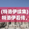 (特洛伊续集)特洛伊后传，古老传说与现代解读