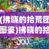(拂晓的拾荒团图鉴)拂晓的拾荒团攻略大全及常见问题解答（FAQ）