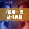 (三国无双7将星模式攻略)全面解析将星模式攻略，从入门到精通