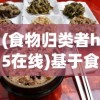 (食物归类者h5在线)基于食物归类者H5，食物分类与营养价值的探索