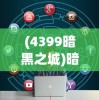 (4399暗黑之城)暗黑之城免费完整版，深度探索与常见问题解答