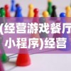 (经营游戏餐厅小程序)经营游戏餐厅，策略、挑战与未来发展