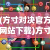 (方寸对决官方网站下载)方寸对决官方网站，游戏概述与常见问题解答
