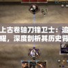 探究上古卷轴刀锋卫士：追溯古代荣耀，深度剖析其历史背景和战斗策略