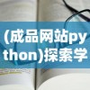 (成品网站python)探索学习软件的网站，在线教育的未来之路