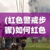 (红色警戒步骤)如何红色警戒，战略分析与操作指南