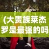 (大贵族莱杰罗是最强的吗)大贵族莱杰罗，权力、荣耀与传奇