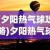 (夕阳热气球攻略)夕阳热气球上的最强人物