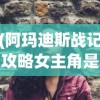 (阿玛迪斯战记攻略女主角是谁)阿玛迪斯战记，深度攻略女主角