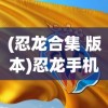 (忍龙合集 版本)忍龙手机版，经典游戏的新生命