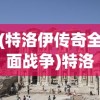 (特洛伊传奇全面战争)特洛伊传奇，历史、神话与文化的交织