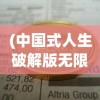 (中国式人生破解版无限金币无限钱无限体力)中国式人生，免广告无限金币版深度解析