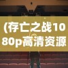 (存亡之战1080p高清资源)存亡之战高清版MP3，音乐的重生与数字时代的挑战