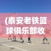 (泰安老铁篮球俱乐部收费)泰安老铁篮球俱乐部，篮球热血的聚集地