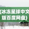 (冰冻星球中文版百度网盘)冰冻星球中文版，探索与解析