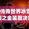 (传奇世界冰雪版之金装裁决官网)传奇世界冰雪版之金装裁决，深度解析与常见问题解答