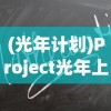 (光年计划)Project光年上线了吗，最新进展与深度探讨