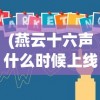 (燕云十六声什么时候上线ps5)燕云十六声上线时间揭秘，一场期待已久的大型游戏盛宴