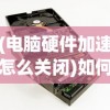 (电脑硬件加速怎么关闭)如何关闭电脑硬件加速，详细步骤与常见问题解答