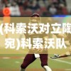(科索沃对立陶宛)科索沃队1-0战胜立陶宛队，一场胜利的背后故事与深度解析