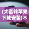 (大富翁苹果下载安装)不凡大富翁，苹果手机安装指南与体验分享