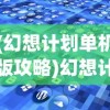 (幻想计划单机版攻略)幻想计划单机版，游戏探索与常见问题解答