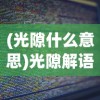 (光隙什么意思)光隙解语百科，探索未知的语言奥秘