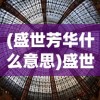 (盛世芳华什么意思)盛世芳华的意思解释