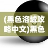 (黑色洛城攻略中文)黑色洛城游戏攻略详解及常见问题解答