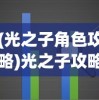 (光之子角色攻略)光之子攻略加点全面解析