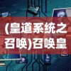 (皇道系统之召唤)召唤皇道系统，探索其核心特性与应用前景