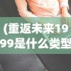 (重返未来1999是什么类型游戏适合学生玩吗)重返未来1999，游戏类型深度解析