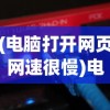 (电脑打开网页网速很慢)电脑打开网页很慢的原因及解决方法